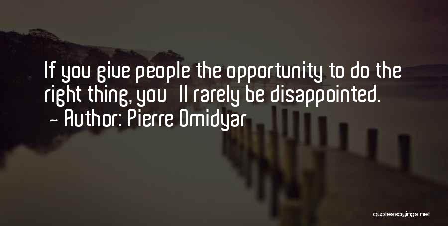Pierre Omidyar Quotes: If You Give People The Opportunity To Do The Right Thing, You'll Rarely Be Disappointed.
