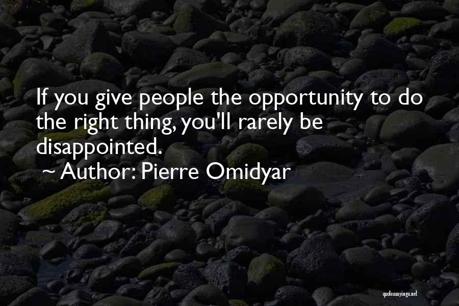 Pierre Omidyar Quotes: If You Give People The Opportunity To Do The Right Thing, You'll Rarely Be Disappointed.