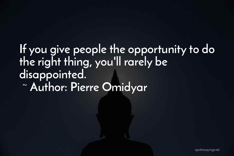 Pierre Omidyar Quotes: If You Give People The Opportunity To Do The Right Thing, You'll Rarely Be Disappointed.