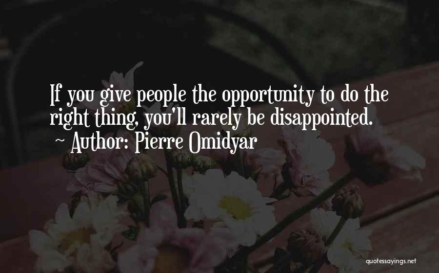 Pierre Omidyar Quotes: If You Give People The Opportunity To Do The Right Thing, You'll Rarely Be Disappointed.