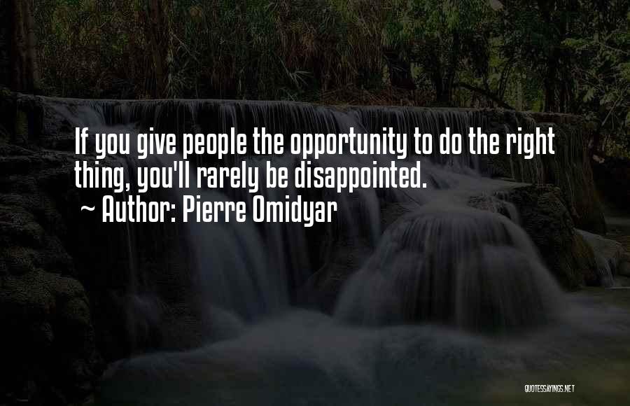 Pierre Omidyar Quotes: If You Give People The Opportunity To Do The Right Thing, You'll Rarely Be Disappointed.