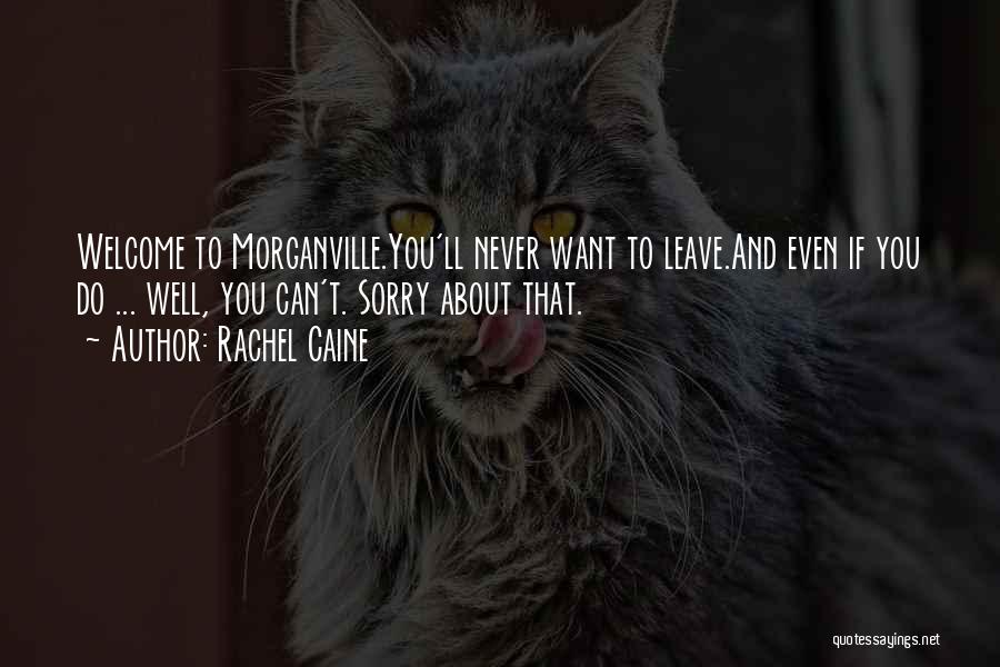 Rachel Caine Quotes: Welcome To Morganville.you'll Never Want To Leave.and Even If You Do ... Well, You Can't. Sorry About That.