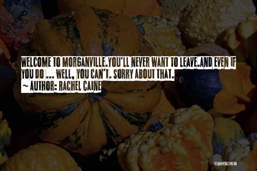 Rachel Caine Quotes: Welcome To Morganville.you'll Never Want To Leave.and Even If You Do ... Well, You Can't. Sorry About That.