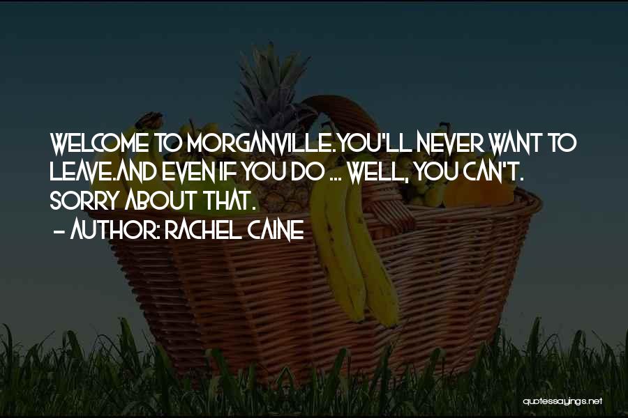 Rachel Caine Quotes: Welcome To Morganville.you'll Never Want To Leave.and Even If You Do ... Well, You Can't. Sorry About That.