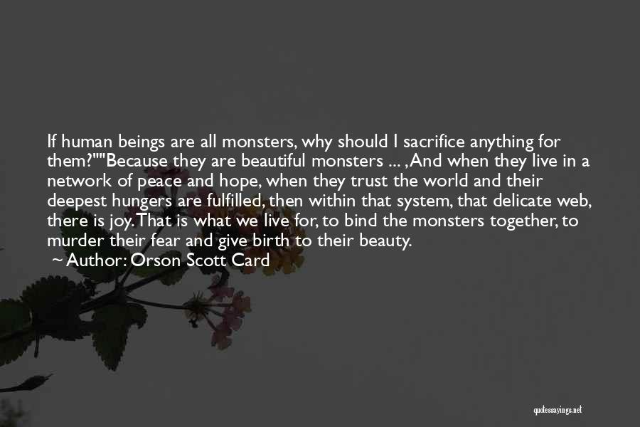 Orson Scott Card Quotes: If Human Beings Are All Monsters, Why Should I Sacrifice Anything For Them?because They Are Beautiful Monsters ... , And