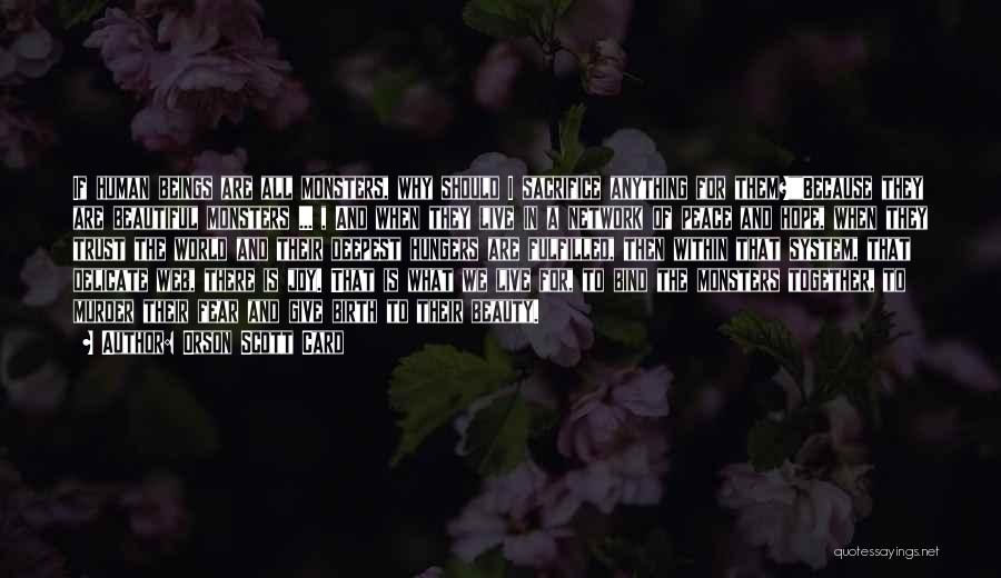 Orson Scott Card Quotes: If Human Beings Are All Monsters, Why Should I Sacrifice Anything For Them?because They Are Beautiful Monsters ... , And