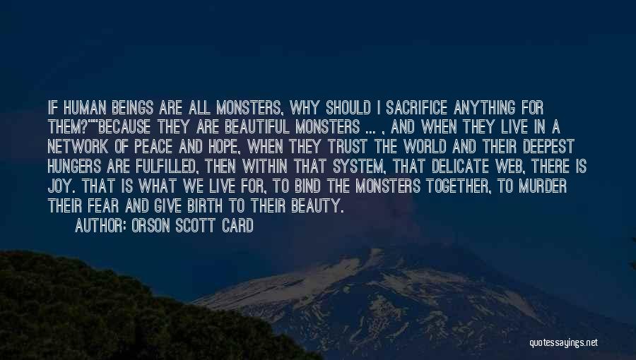 Orson Scott Card Quotes: If Human Beings Are All Monsters, Why Should I Sacrifice Anything For Them?because They Are Beautiful Monsters ... , And