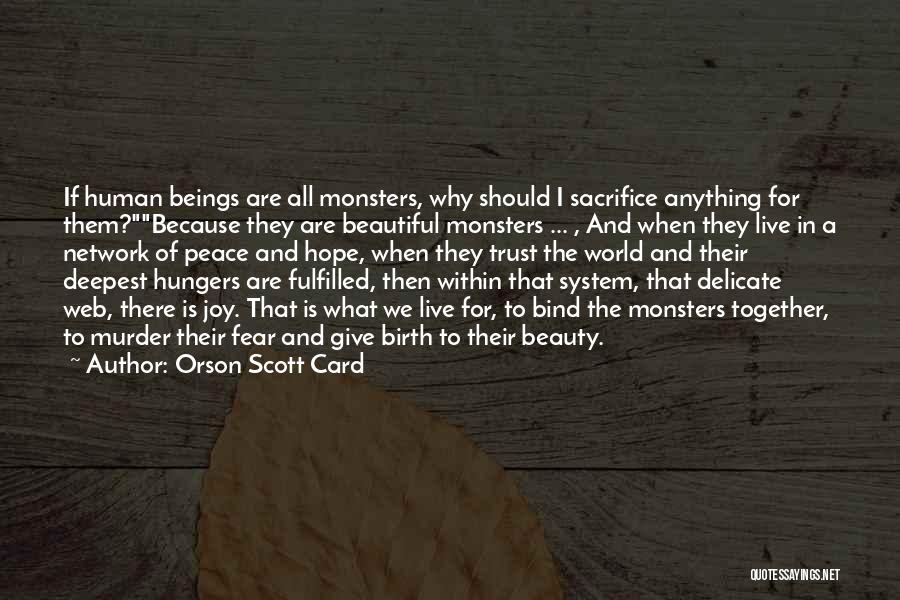 Orson Scott Card Quotes: If Human Beings Are All Monsters, Why Should I Sacrifice Anything For Them?because They Are Beautiful Monsters ... , And