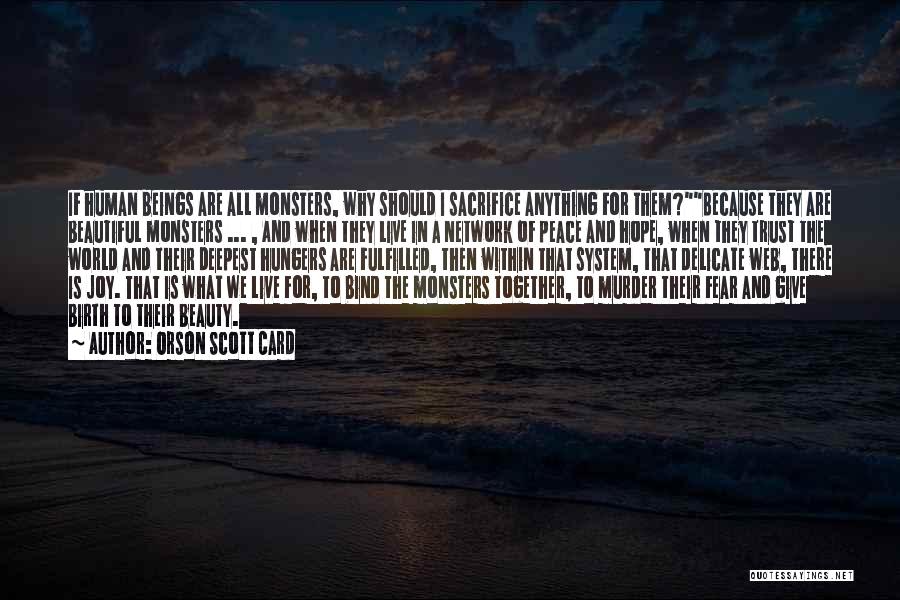 Orson Scott Card Quotes: If Human Beings Are All Monsters, Why Should I Sacrifice Anything For Them?because They Are Beautiful Monsters ... , And