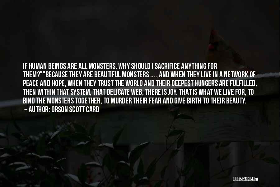 Orson Scott Card Quotes: If Human Beings Are All Monsters, Why Should I Sacrifice Anything For Them?because They Are Beautiful Monsters ... , And