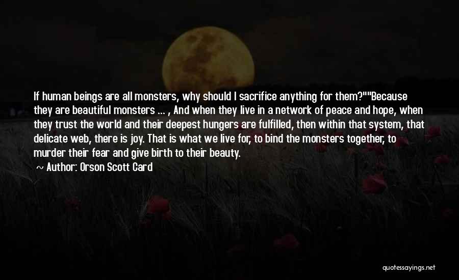 Orson Scott Card Quotes: If Human Beings Are All Monsters, Why Should I Sacrifice Anything For Them?because They Are Beautiful Monsters ... , And