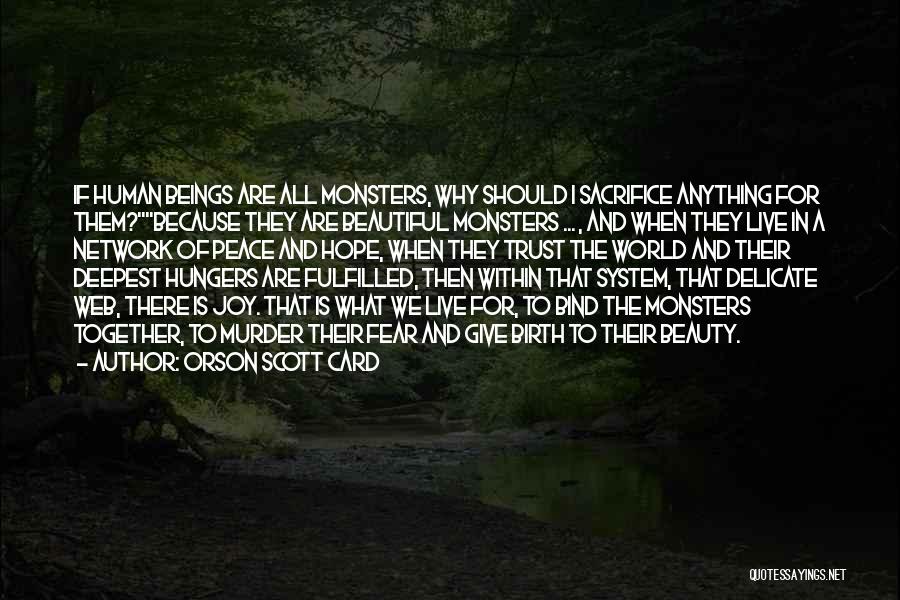 Orson Scott Card Quotes: If Human Beings Are All Monsters, Why Should I Sacrifice Anything For Them?because They Are Beautiful Monsters ... , And