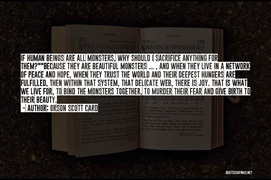 Orson Scott Card Quotes: If Human Beings Are All Monsters, Why Should I Sacrifice Anything For Them?because They Are Beautiful Monsters ... , And