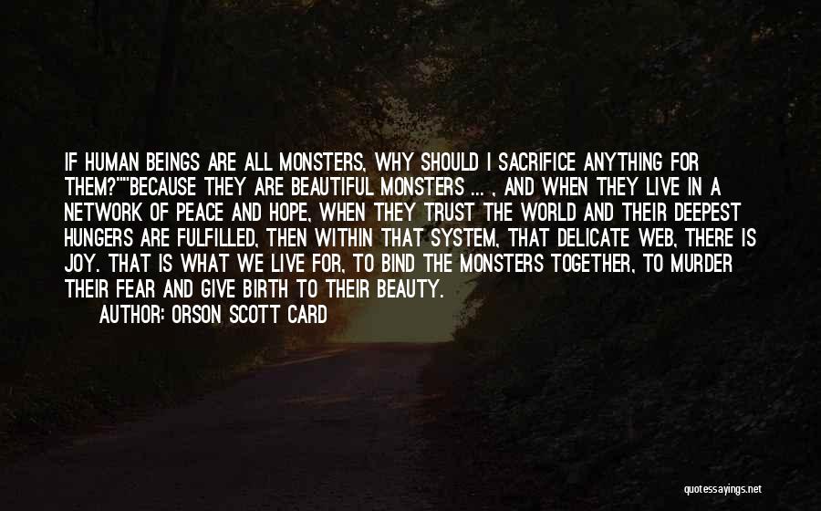 Orson Scott Card Quotes: If Human Beings Are All Monsters, Why Should I Sacrifice Anything For Them?because They Are Beautiful Monsters ... , And