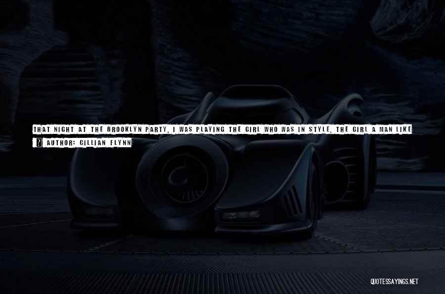 Gillian Flynn Quotes: That Night At The Brooklyn Party, I Was Playing The Girl Who Was In Style, The Girl A Man Like