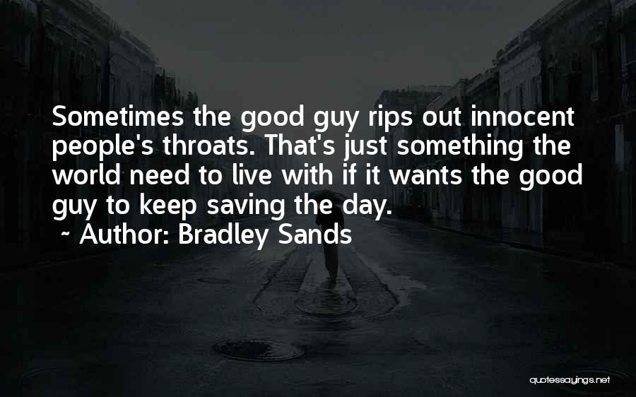 Bradley Sands Quotes: Sometimes The Good Guy Rips Out Innocent People's Throats. That's Just Something The World Need To Live With If It