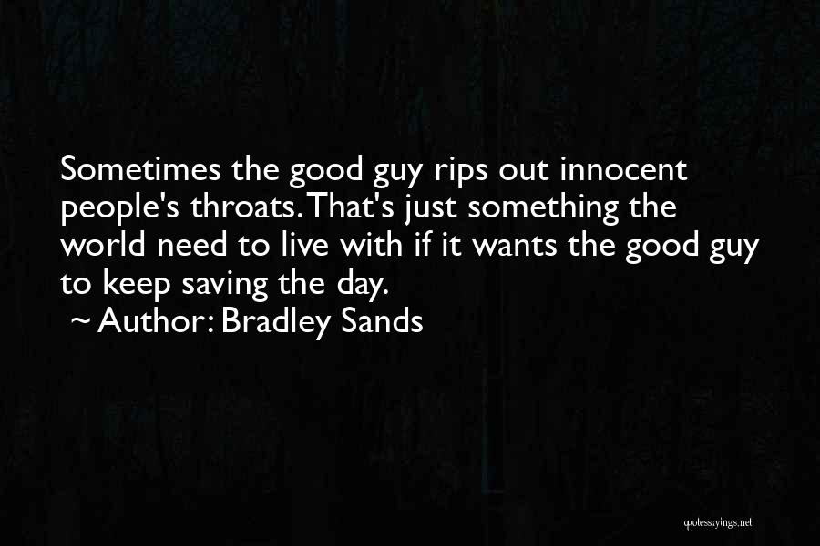 Bradley Sands Quotes: Sometimes The Good Guy Rips Out Innocent People's Throats. That's Just Something The World Need To Live With If It