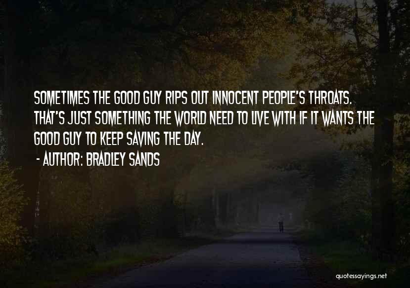 Bradley Sands Quotes: Sometimes The Good Guy Rips Out Innocent People's Throats. That's Just Something The World Need To Live With If It