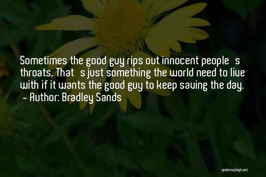 Bradley Sands Quotes: Sometimes The Good Guy Rips Out Innocent People's Throats. That's Just Something The World Need To Live With If It