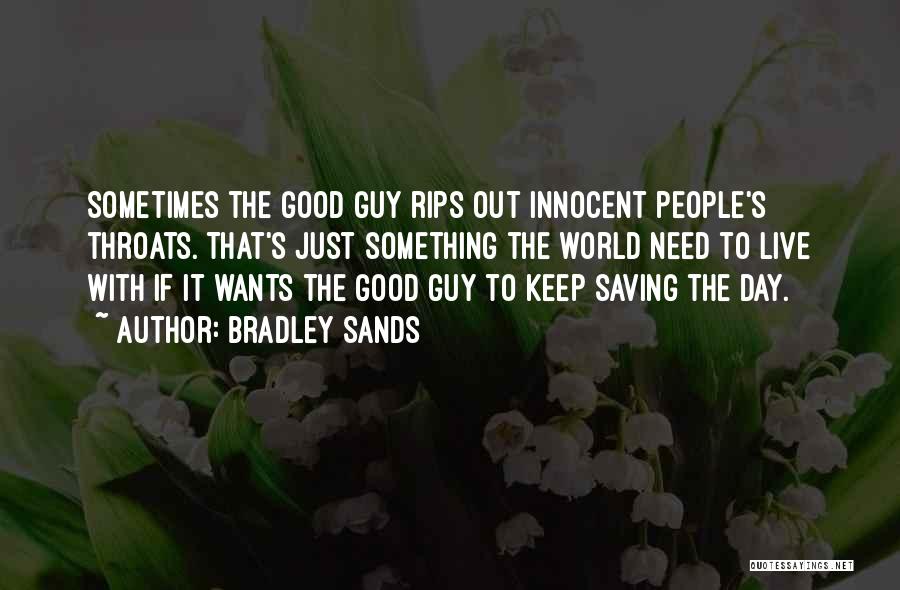 Bradley Sands Quotes: Sometimes The Good Guy Rips Out Innocent People's Throats. That's Just Something The World Need To Live With If It