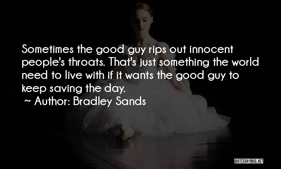 Bradley Sands Quotes: Sometimes The Good Guy Rips Out Innocent People's Throats. That's Just Something The World Need To Live With If It