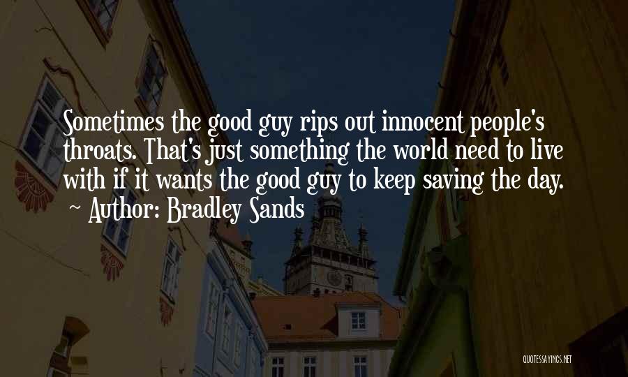 Bradley Sands Quotes: Sometimes The Good Guy Rips Out Innocent People's Throats. That's Just Something The World Need To Live With If It