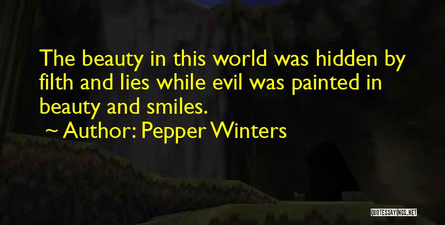 Pepper Winters Quotes: The Beauty In This World Was Hidden By Filth And Lies While Evil Was Painted In Beauty And Smiles.