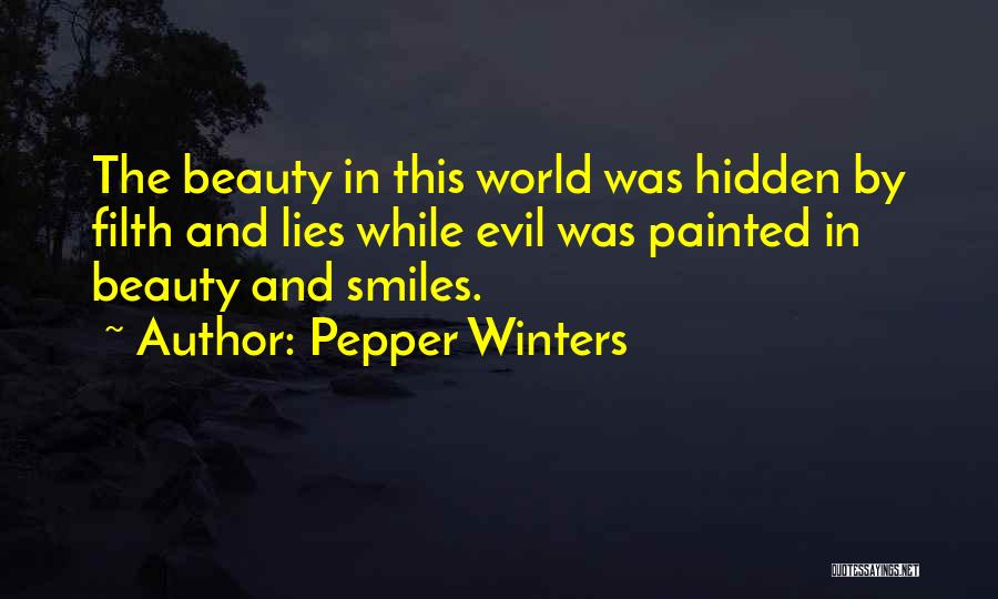 Pepper Winters Quotes: The Beauty In This World Was Hidden By Filth And Lies While Evil Was Painted In Beauty And Smiles.