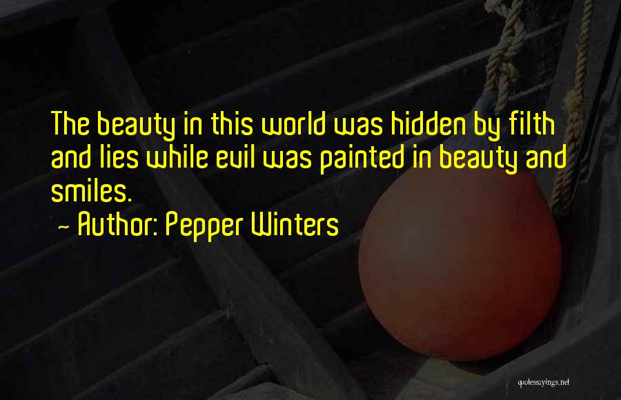 Pepper Winters Quotes: The Beauty In This World Was Hidden By Filth And Lies While Evil Was Painted In Beauty And Smiles.