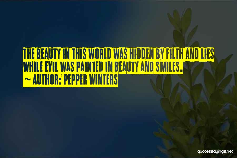 Pepper Winters Quotes: The Beauty In This World Was Hidden By Filth And Lies While Evil Was Painted In Beauty And Smiles.