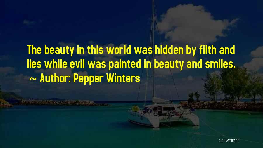 Pepper Winters Quotes: The Beauty In This World Was Hidden By Filth And Lies While Evil Was Painted In Beauty And Smiles.