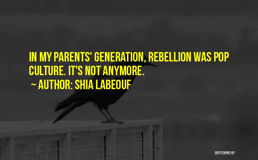 Shia Labeouf Quotes: In My Parents' Generation, Rebellion Was Pop Culture. It's Not Anymore.
