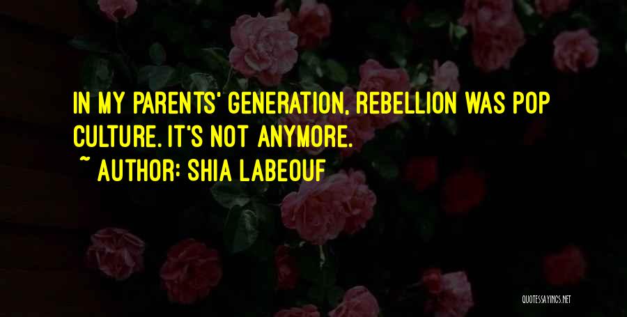 Shia Labeouf Quotes: In My Parents' Generation, Rebellion Was Pop Culture. It's Not Anymore.