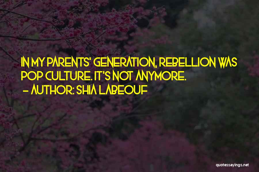 Shia Labeouf Quotes: In My Parents' Generation, Rebellion Was Pop Culture. It's Not Anymore.