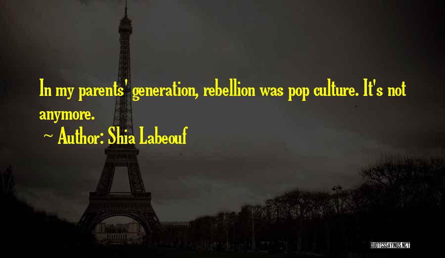 Shia Labeouf Quotes: In My Parents' Generation, Rebellion Was Pop Culture. It's Not Anymore.