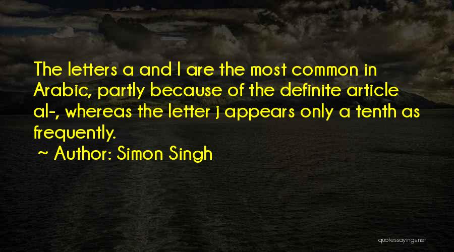Simon Singh Quotes: The Letters A And L Are The Most Common In Arabic, Partly Because Of The Definite Article Al-, Whereas The