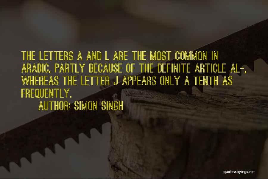 Simon Singh Quotes: The Letters A And L Are The Most Common In Arabic, Partly Because Of The Definite Article Al-, Whereas The