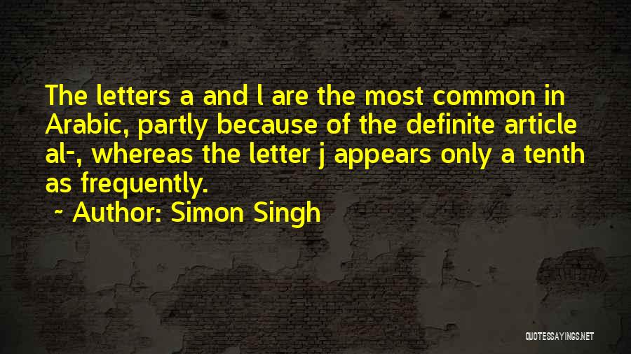 Simon Singh Quotes: The Letters A And L Are The Most Common In Arabic, Partly Because Of The Definite Article Al-, Whereas The