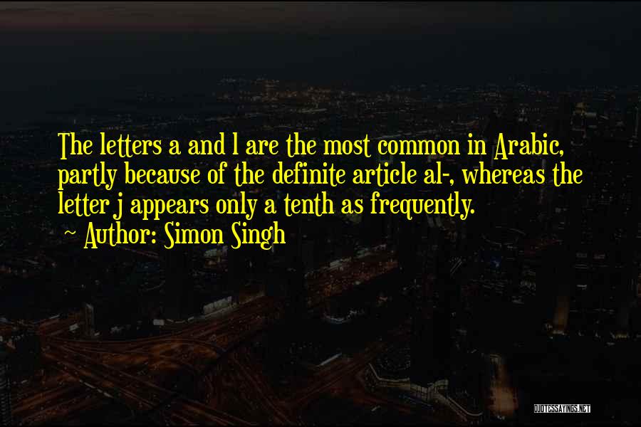 Simon Singh Quotes: The Letters A And L Are The Most Common In Arabic, Partly Because Of The Definite Article Al-, Whereas The