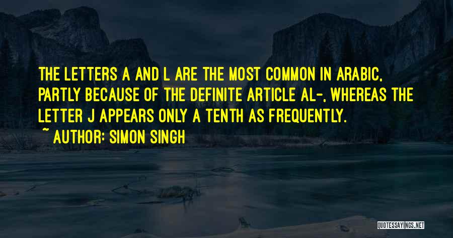 Simon Singh Quotes: The Letters A And L Are The Most Common In Arabic, Partly Because Of The Definite Article Al-, Whereas The