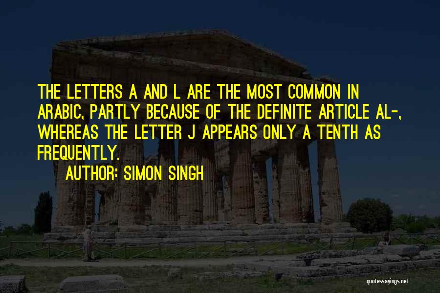 Simon Singh Quotes: The Letters A And L Are The Most Common In Arabic, Partly Because Of The Definite Article Al-, Whereas The