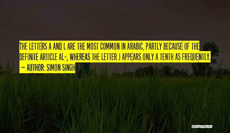 Simon Singh Quotes: The Letters A And L Are The Most Common In Arabic, Partly Because Of The Definite Article Al-, Whereas The