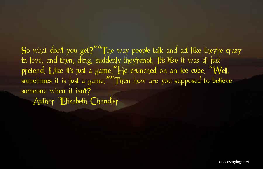 Elizabeth Chandler Quotes: So What Don't You Get?the Way People Talk And Act Like They're Crazy In Love, And Then, Ding, Suddenly They'renot.