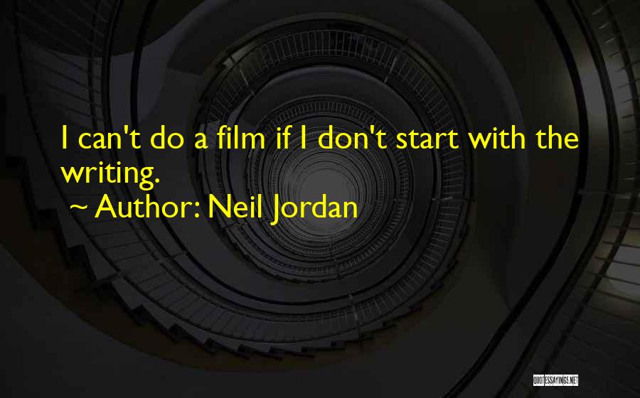 Neil Jordan Quotes: I Can't Do A Film If I Don't Start With The Writing.