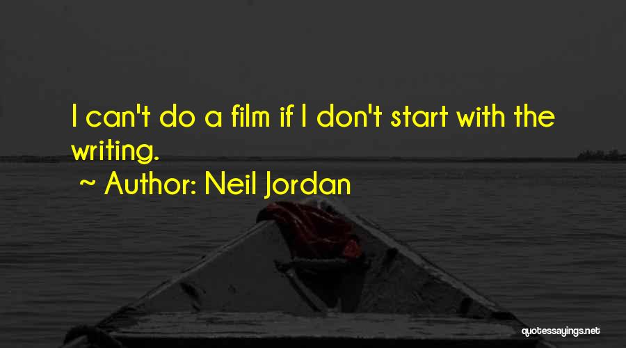 Neil Jordan Quotes: I Can't Do A Film If I Don't Start With The Writing.