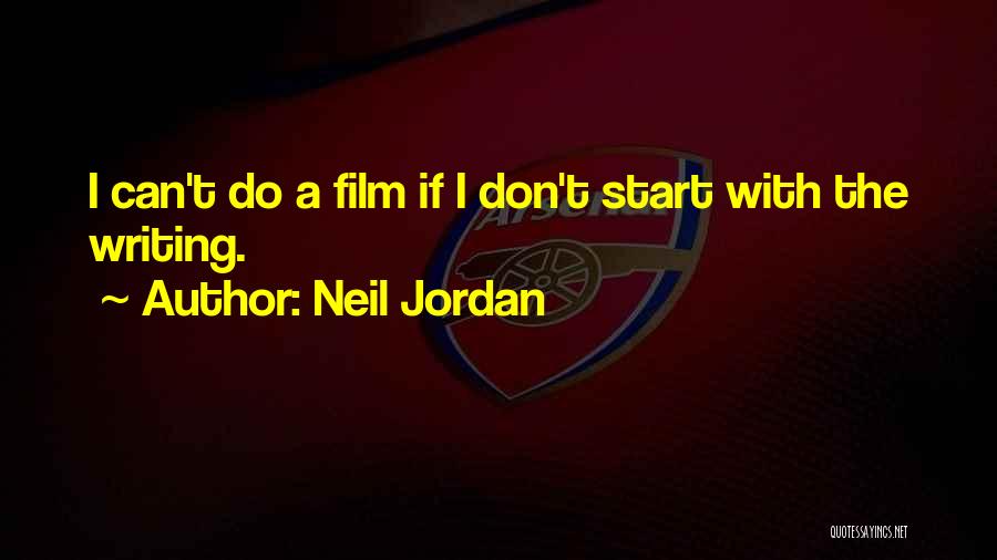 Neil Jordan Quotes: I Can't Do A Film If I Don't Start With The Writing.