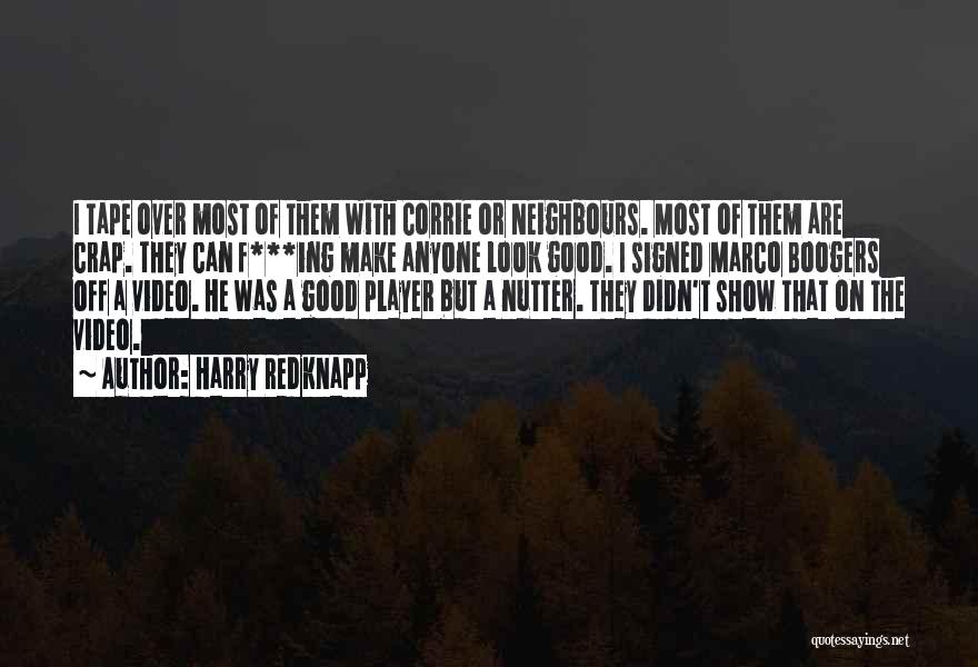 Harry Redknapp Quotes: I Tape Over Most Of Them With Corrie Or Neighbours. Most Of Them Are Crap. They Can F***ing Make Anyone