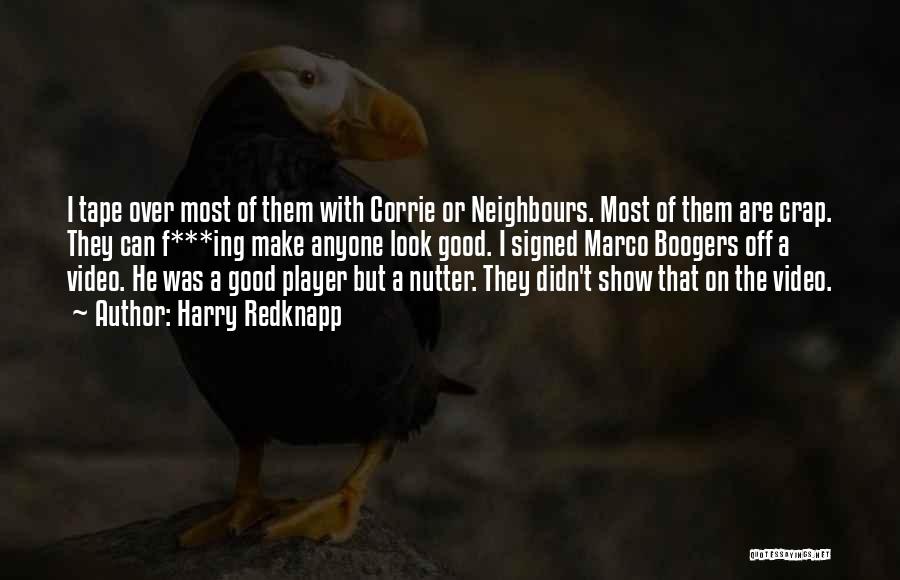 Harry Redknapp Quotes: I Tape Over Most Of Them With Corrie Or Neighbours. Most Of Them Are Crap. They Can F***ing Make Anyone