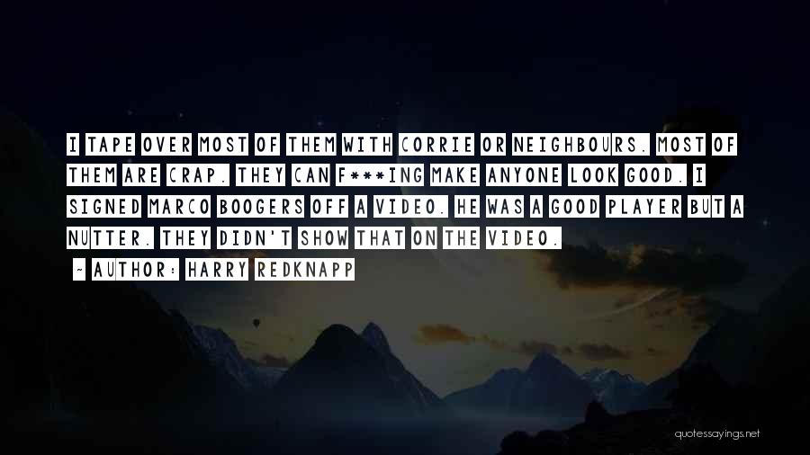 Harry Redknapp Quotes: I Tape Over Most Of Them With Corrie Or Neighbours. Most Of Them Are Crap. They Can F***ing Make Anyone