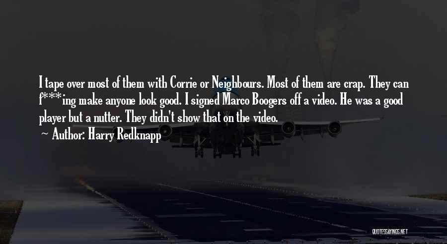 Harry Redknapp Quotes: I Tape Over Most Of Them With Corrie Or Neighbours. Most Of Them Are Crap. They Can F***ing Make Anyone